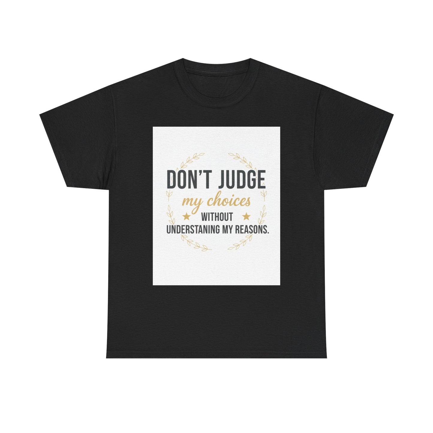 Don’t Judge My Choices T-Shirt – “Don’t Judge My Choices Without Understanding My Reasons” Graphic Tee