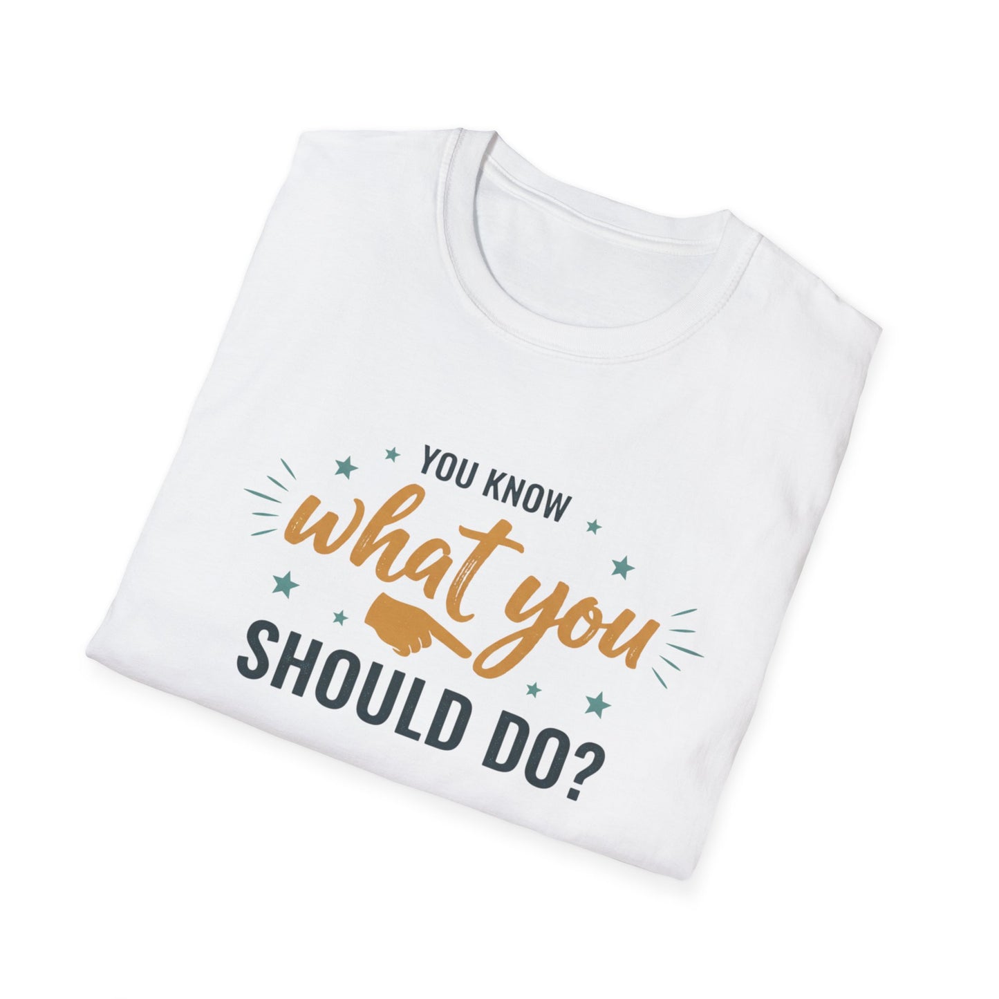 Motivational Tee — "You Know What You Should Do?" Graphic T-Shirt Printify