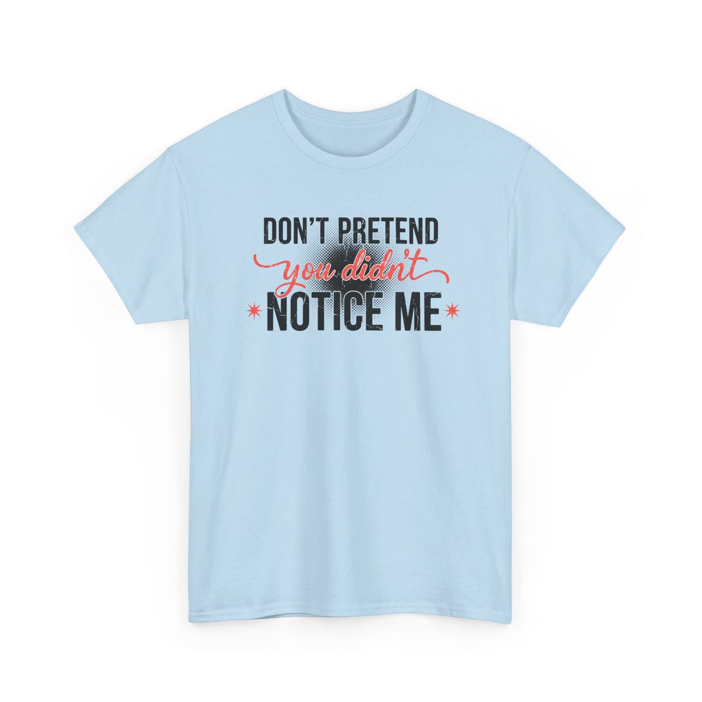 Don’t Pretend You Didn’t Notice Me T-Shirt — Funny Sarcastic Tee for Women & Friends
