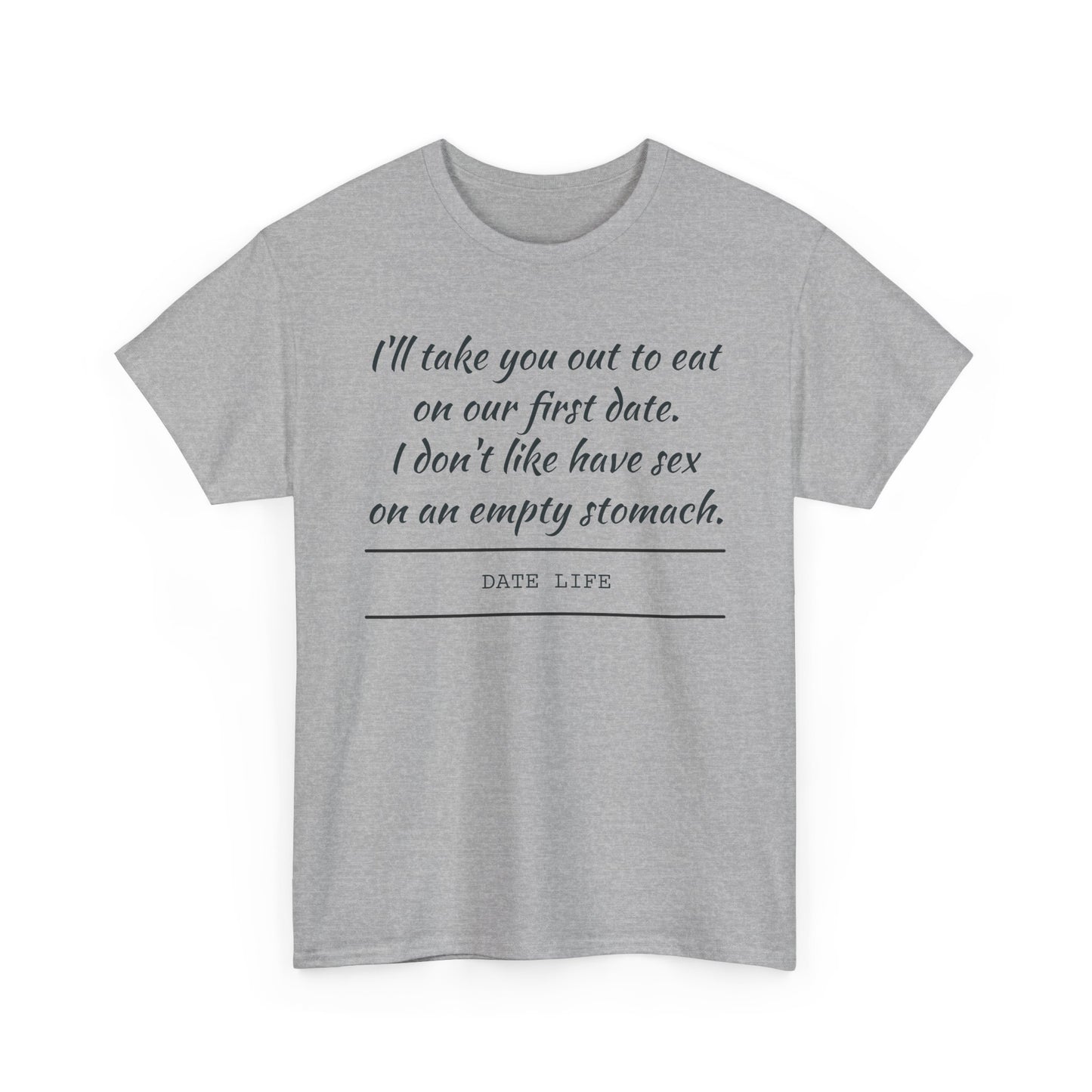 First Date Tee — "I’ll take you out to eat on our first date. I don’t like have sex on an empty stomach." Shirt