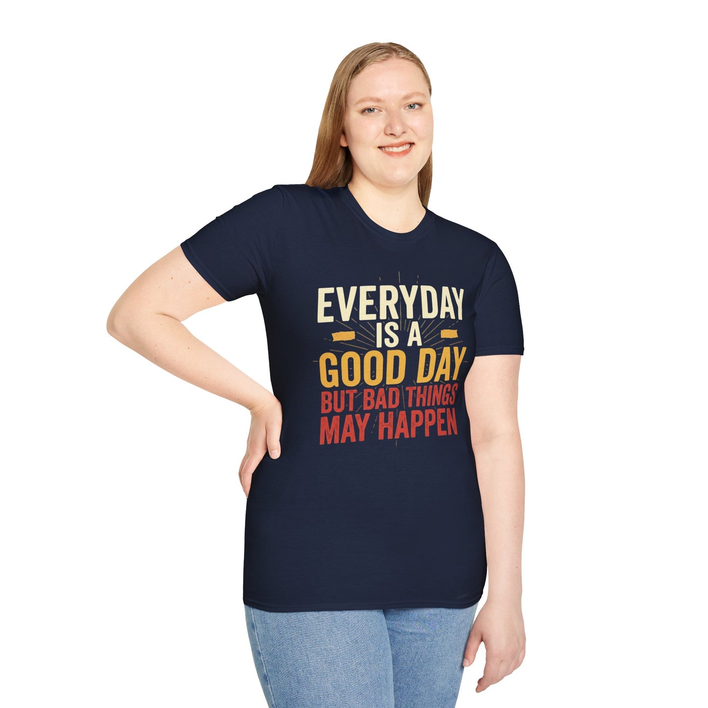 Everyday Is A Good Day T-Shirt — Positive Graphic Tee ("But Bad Things May Happen")