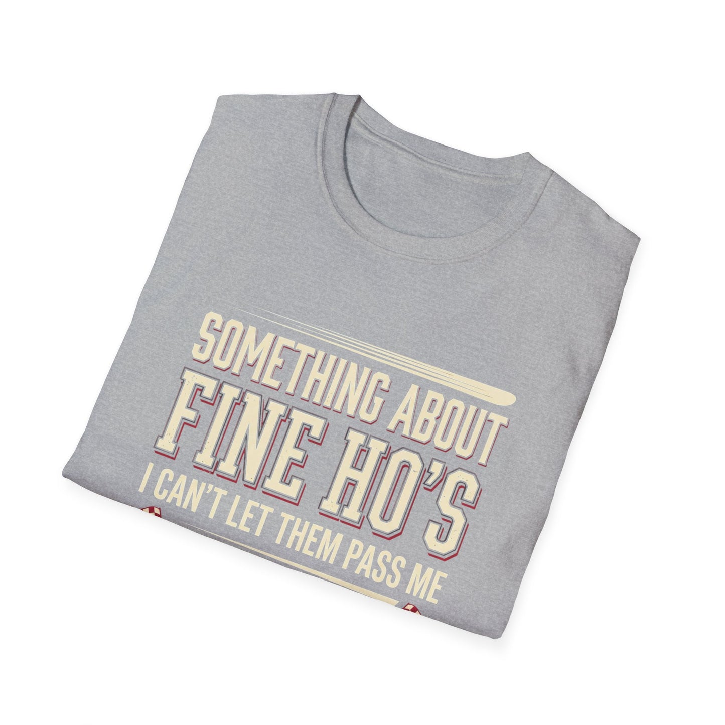 "Something About Fine Ho's I Can't Let Them Pass Me"-Funny Graphic T-Shirt