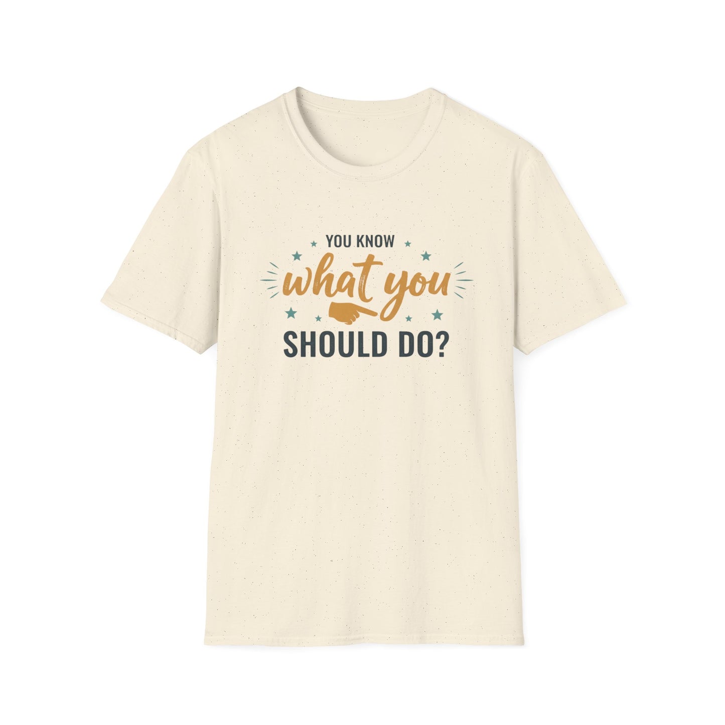 Motivational Tee — "You Know What You Should Do?" Graphic T-Shirt Printify