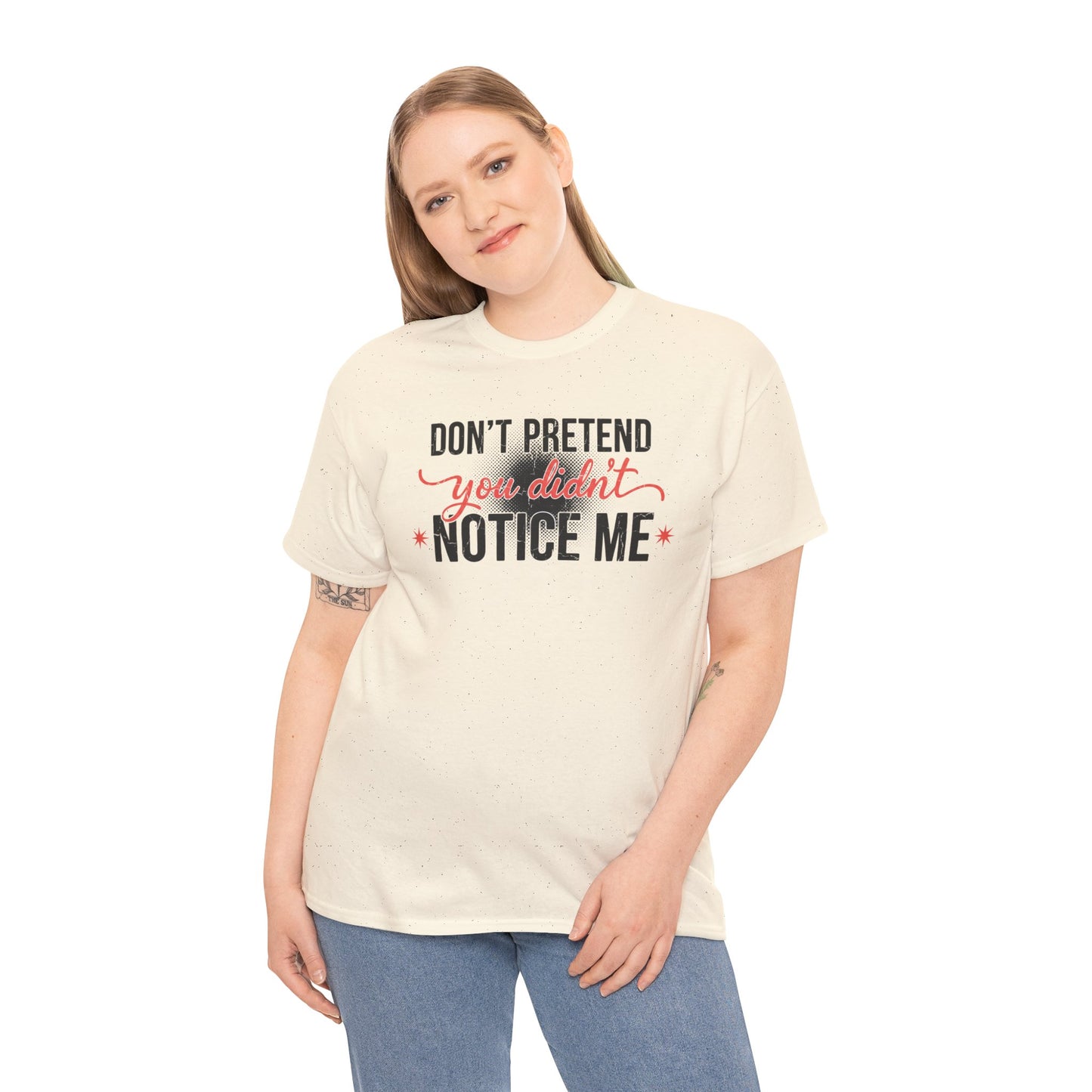 Don’t Pretend You Didn’t Notice Me T-Shirt — Funny Sarcastic Tee for Women & Friends