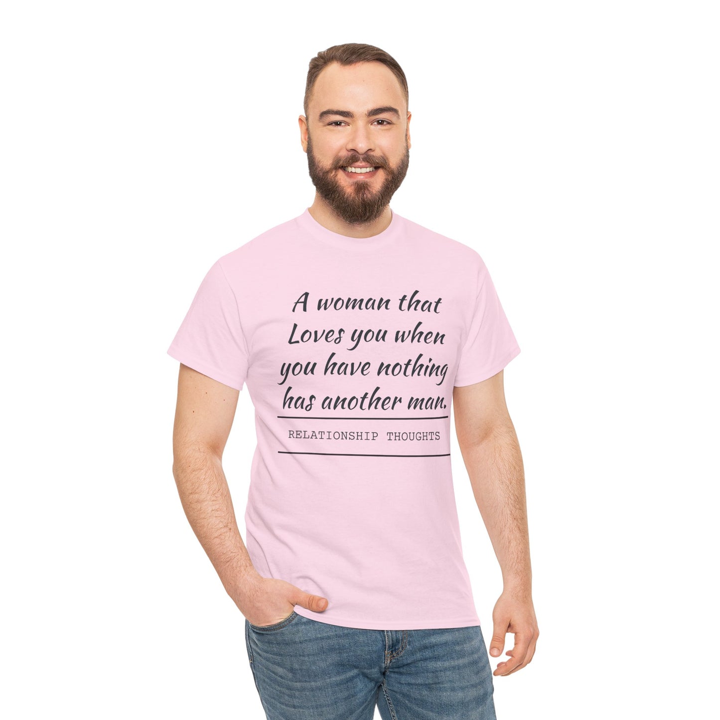 T-Shirt — “A woman that loves you when you have nothing has another man.” Relationship Thoughts Quote Tee
