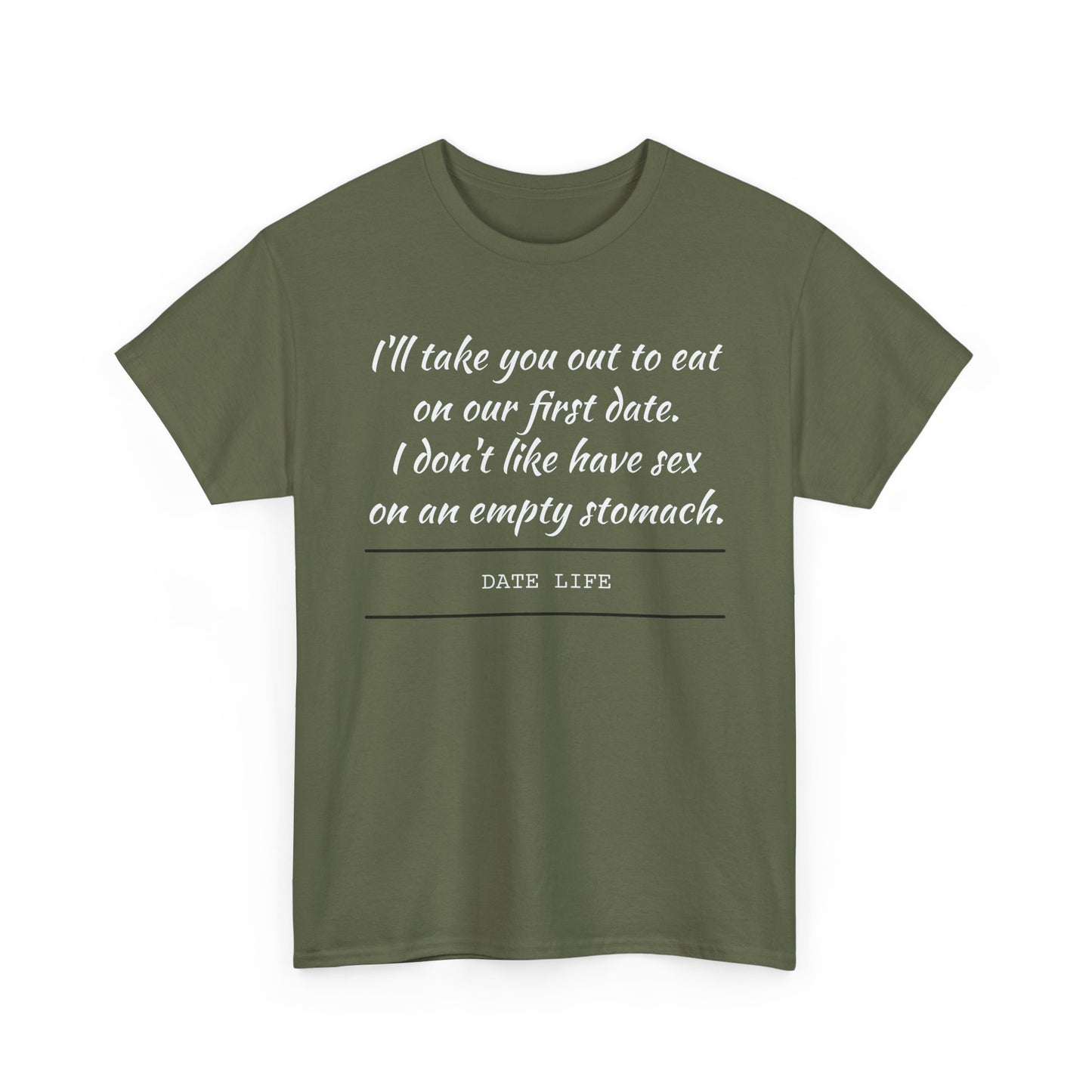 First Date Tee — "I’ll take you out to eat on our first date. I don’t like have sex on an empty stomach." Shirt