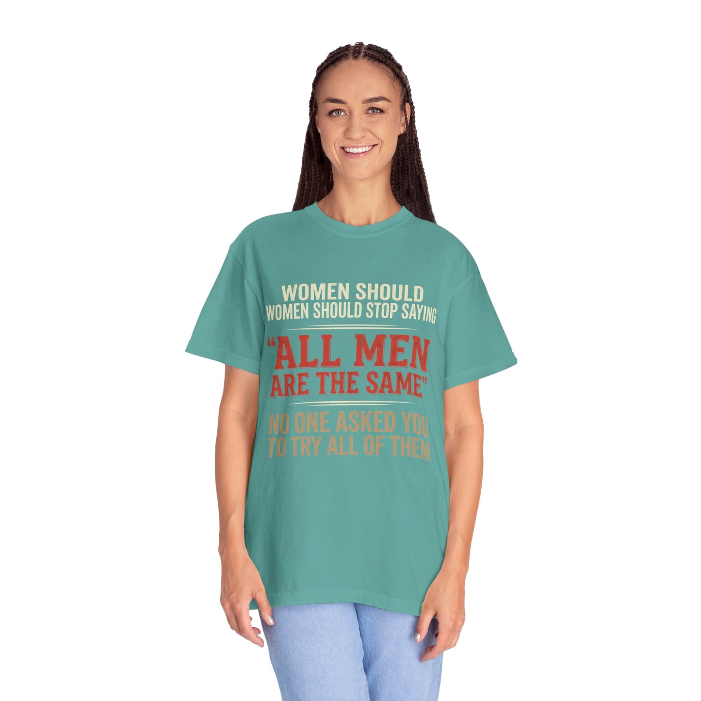"All Men Are the Same? No One Asked You to Try All of Them" Statement Tee