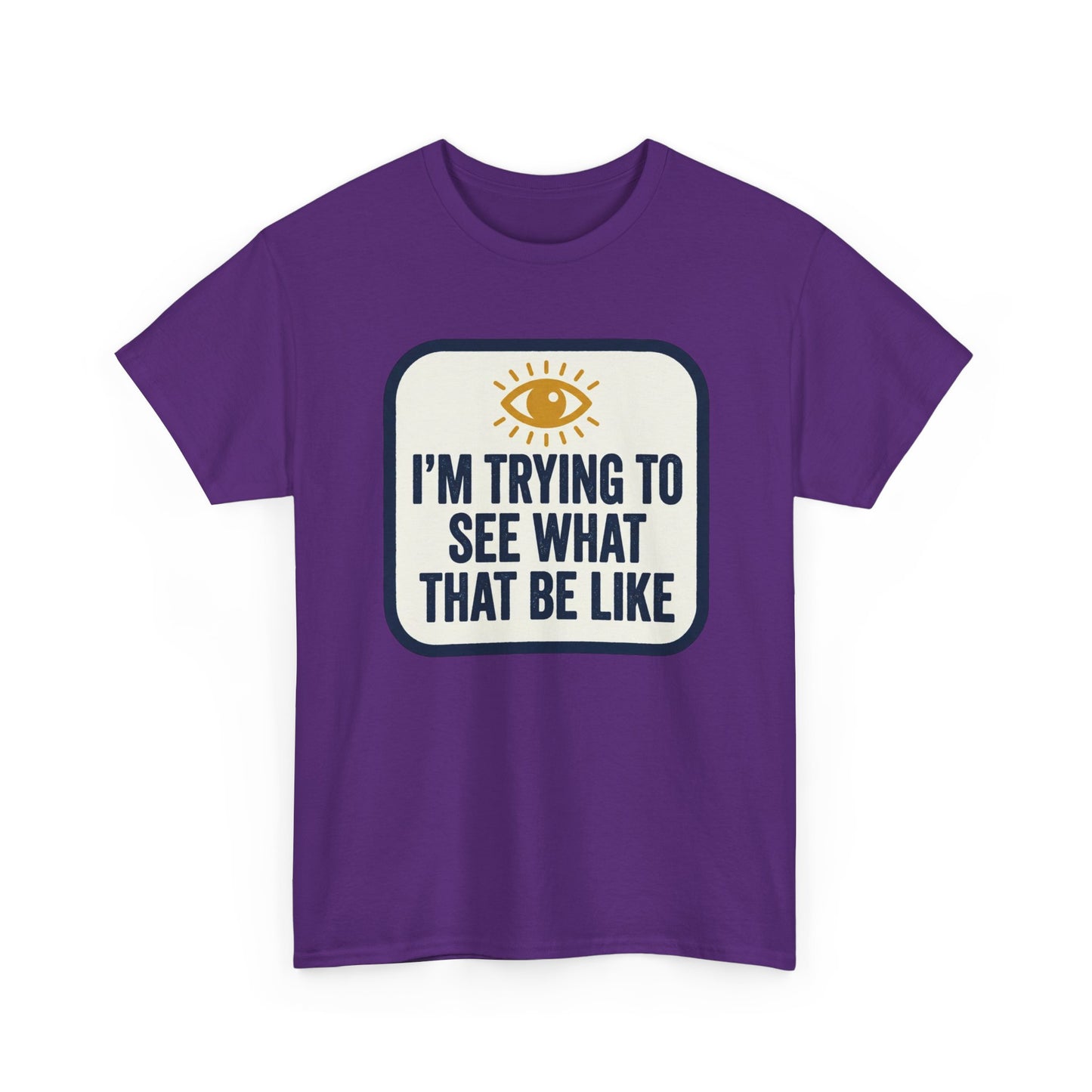 “I’m Trying to See What That Be Like” Graphic Tee — Retro Eye Quote T-Shirt