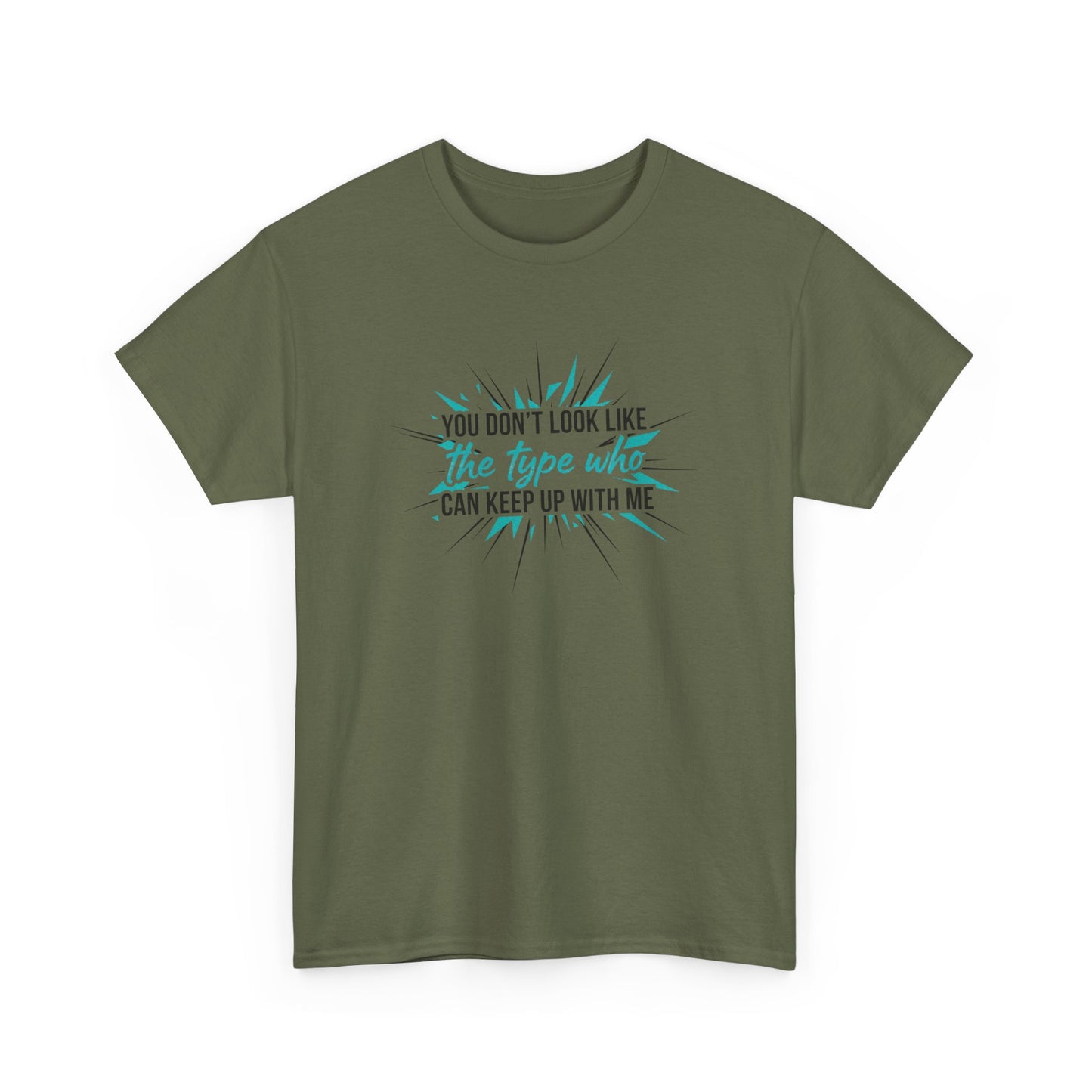 You Don’t Look Like The Type Who Can Keep Up With Me T-Shirt Printify