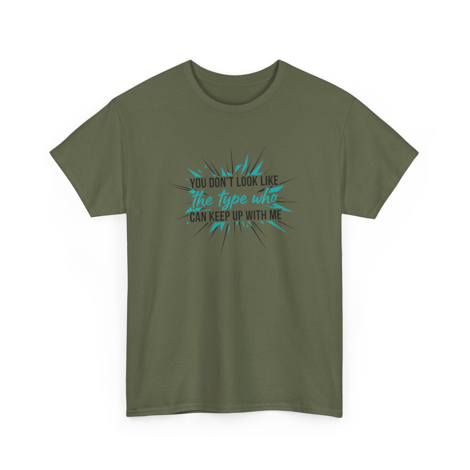 You Don’t Look Like The Type Who Can Keep Up With Me T-Shirt Printify