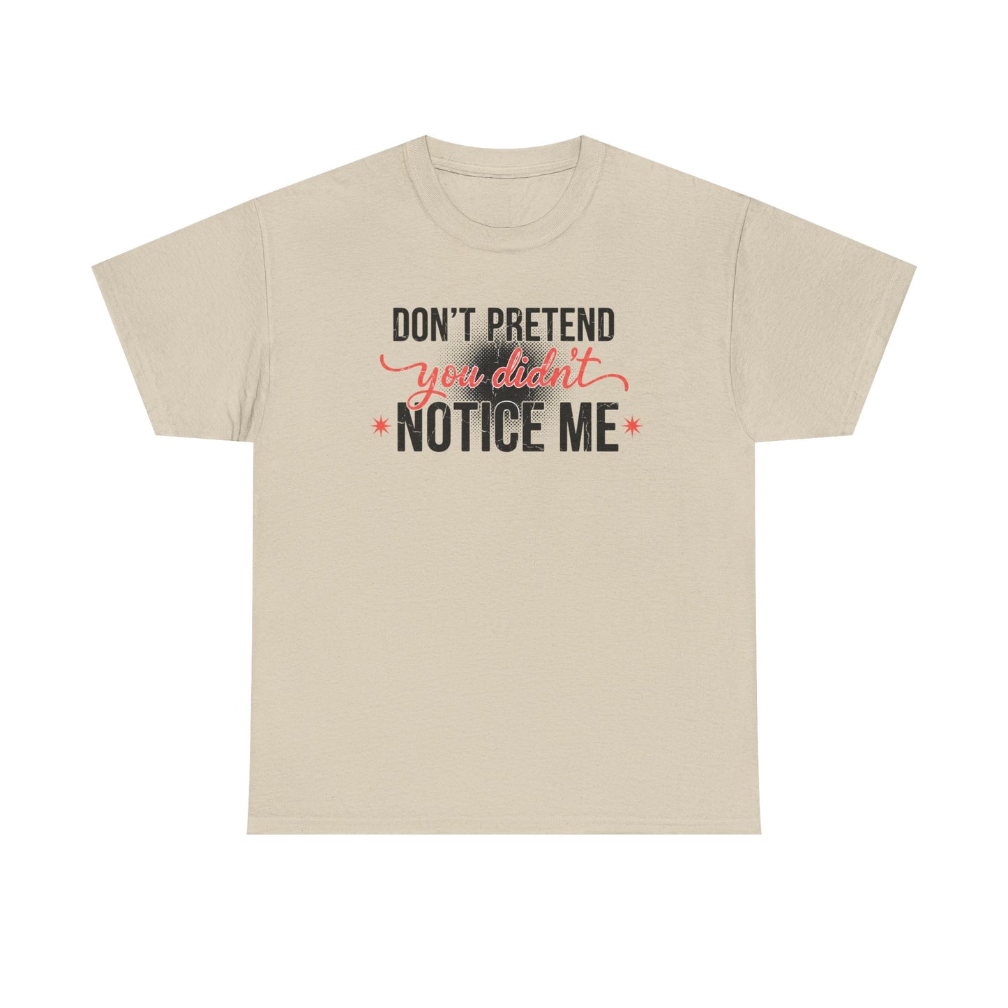 Don’t Pretend You Didn’t Notice Me T-Shirt — Funny Sarcastic Tee for Women & Friends
