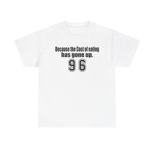 Funny Unisex Heavy Cotton Tee - 'Because the Cost of Eating Has Gone Up'
