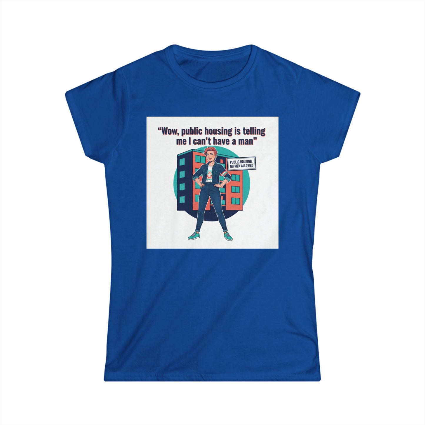 T‑Shirt — “Wow, public housing is telling me I can’t have a man” Graphic Tee (Feminist Humor, Urban City Design) Printify