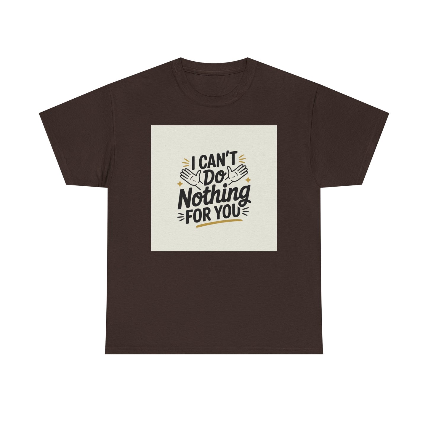 I Can't Do Nothing For You Tee — Funny Sarcastic Graphic Shirt