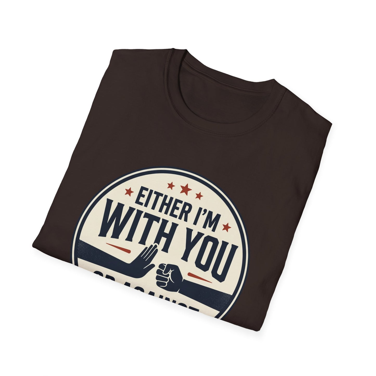 Either I'm With You or Against You T-Shirt