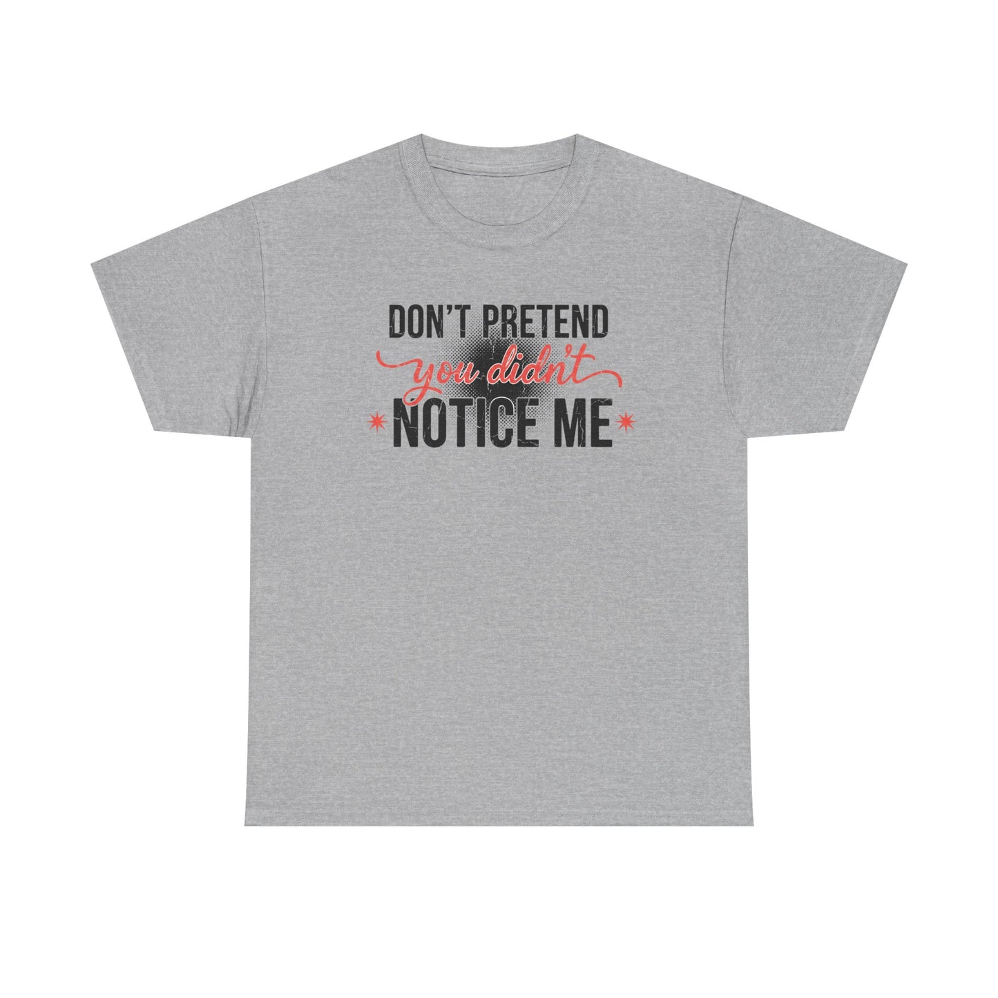 Don’t Pretend You Didn’t Notice Me T-Shirt — Funny Sarcastic Tee for Women & Friends