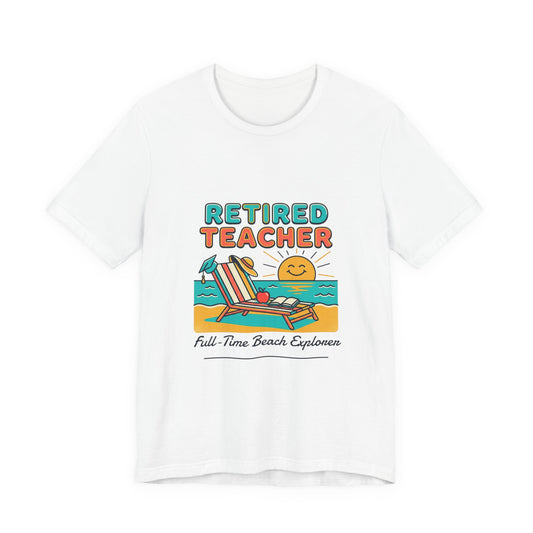 Retired Teacher Tee | Beach Life Retirement, Full-Time Beach Explorer