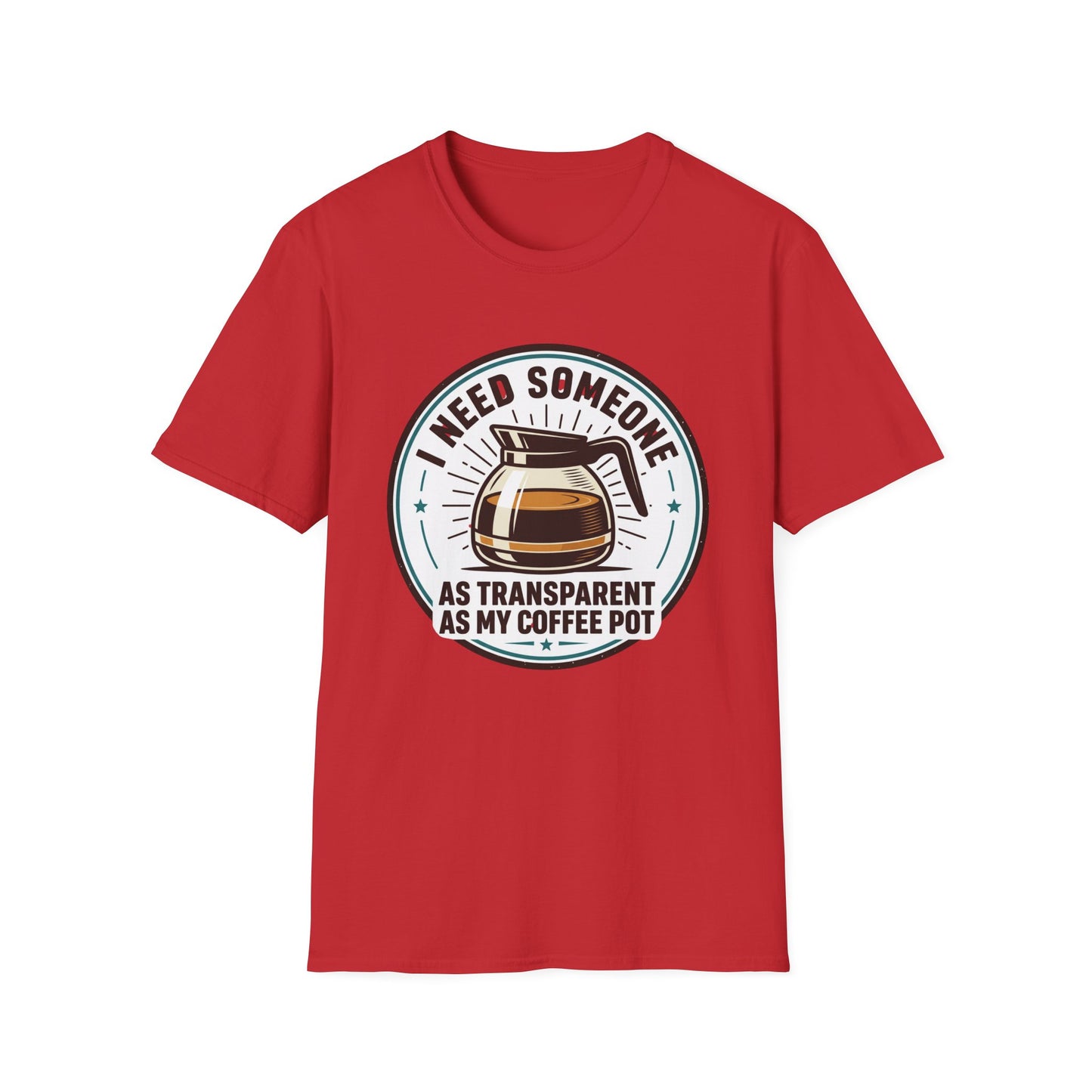 I Need Someone As Transparent As My Coffee Pot Graphic Tee