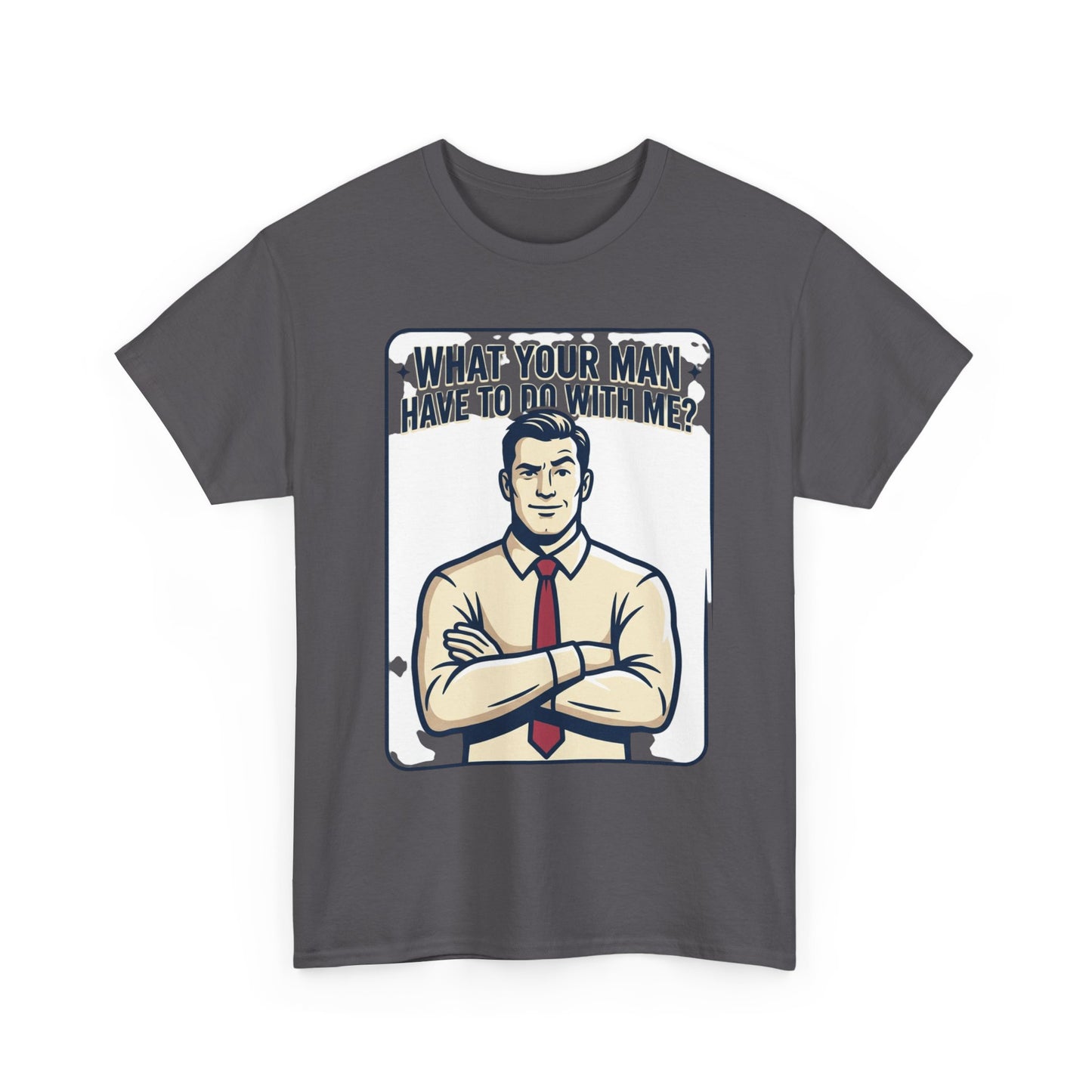 What Your Man Have To Do With Me? Tee — Funny Retro Man Graphic T-Shirt