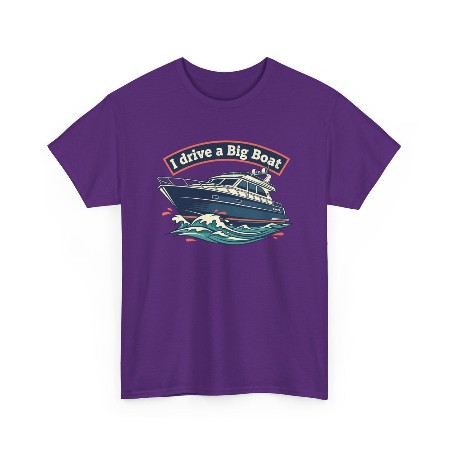 Boat T-Shirt — “I Drive a Big Boat” Graphic Tee for Boating Enthusiasts