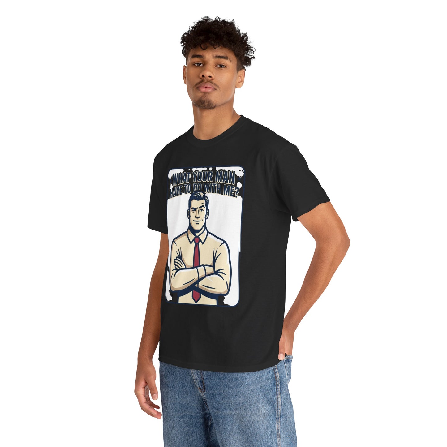 What Your Man Have To Do With Me? Tee — Funny Retro Man Graphic T-Shirt