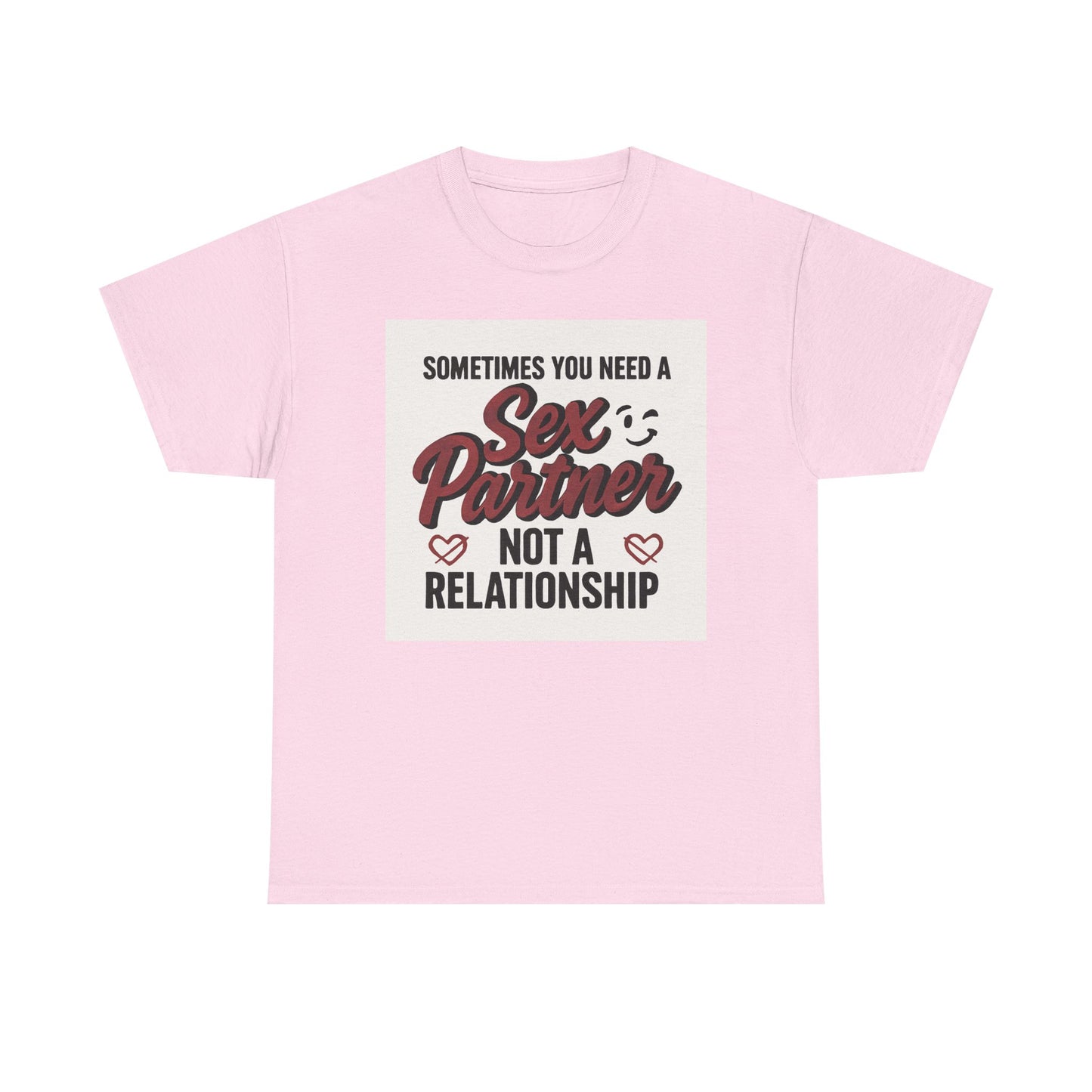 T-Shirt — "Sometimes You Need a Sex Partner Not a Relationship" Graphic Tee Printify