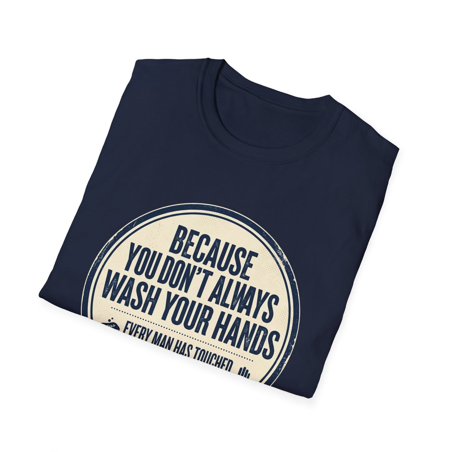 "Because You Don't Always Wash Your Hands" Funny Hygiene Reminder Tee