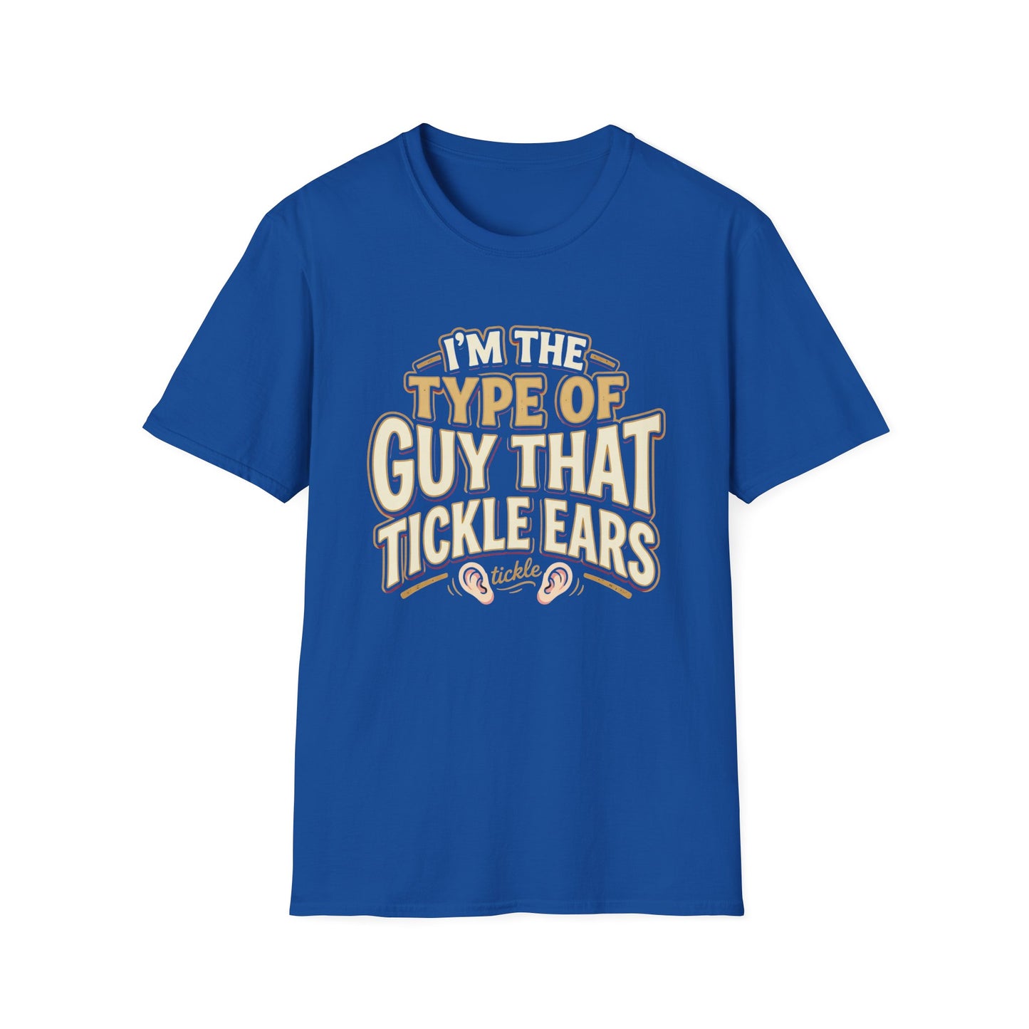 I'm The Type Of Guy That Tickle Ears T-Shirt — Funny Novelty Graphic Tee