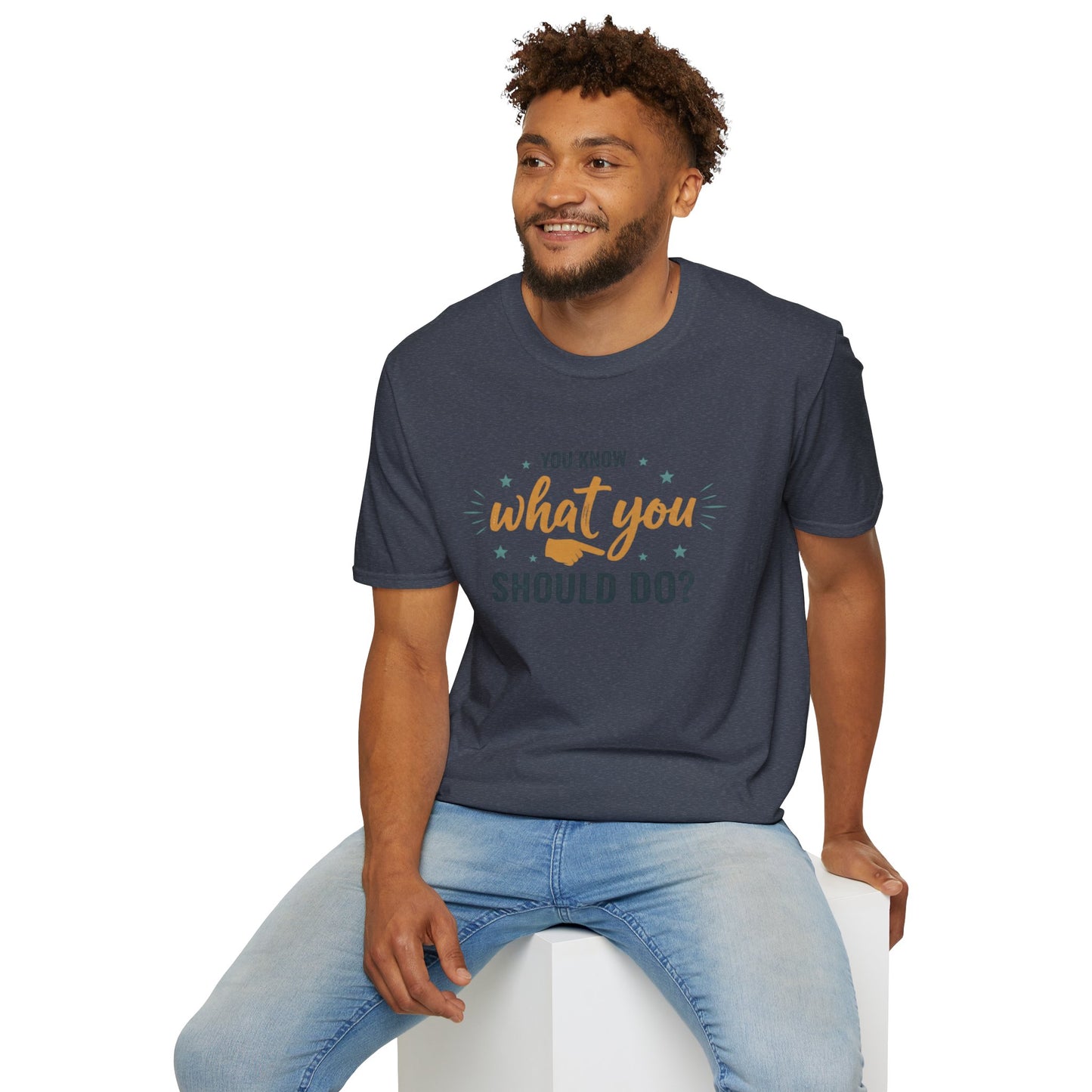 Motivational Tee — "You Know What You Should Do?" Graphic T-Shirt Printify