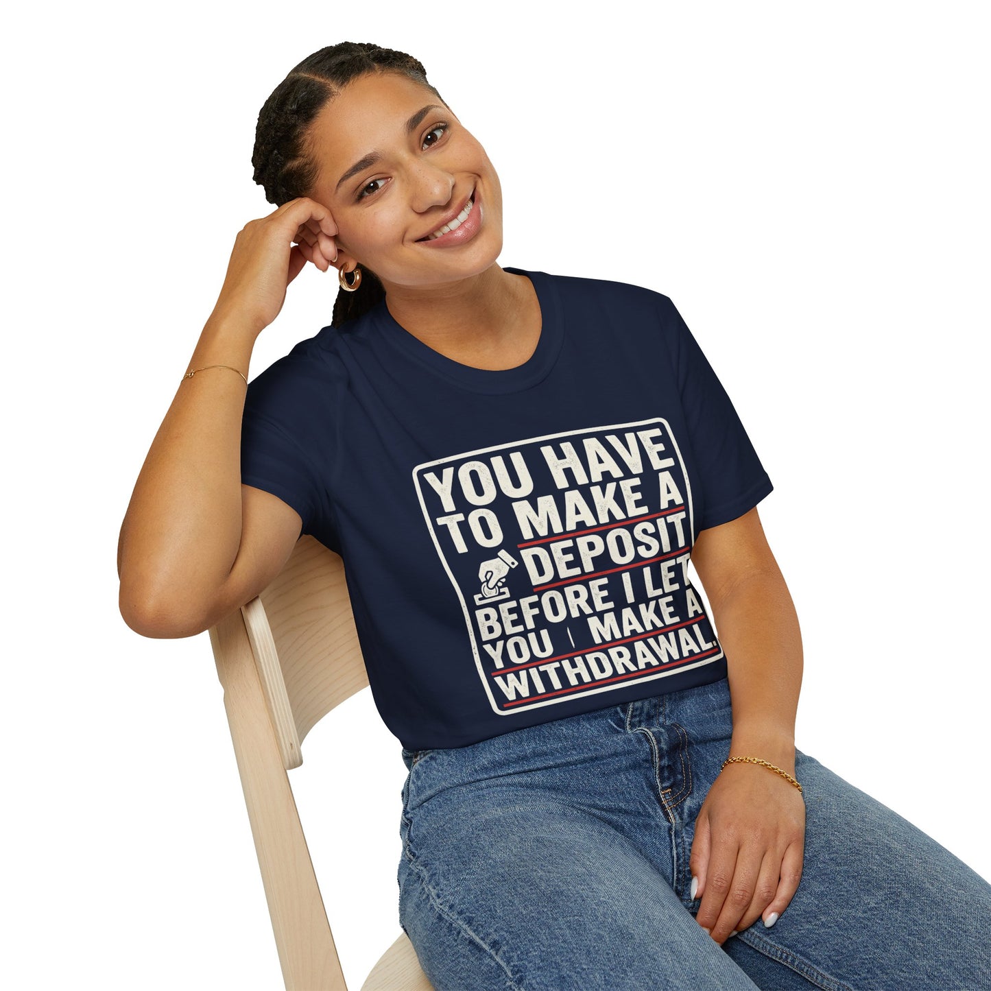 You Have to Make a Deposit T-Shirt — Funny Savings & Finance Quote Tee
