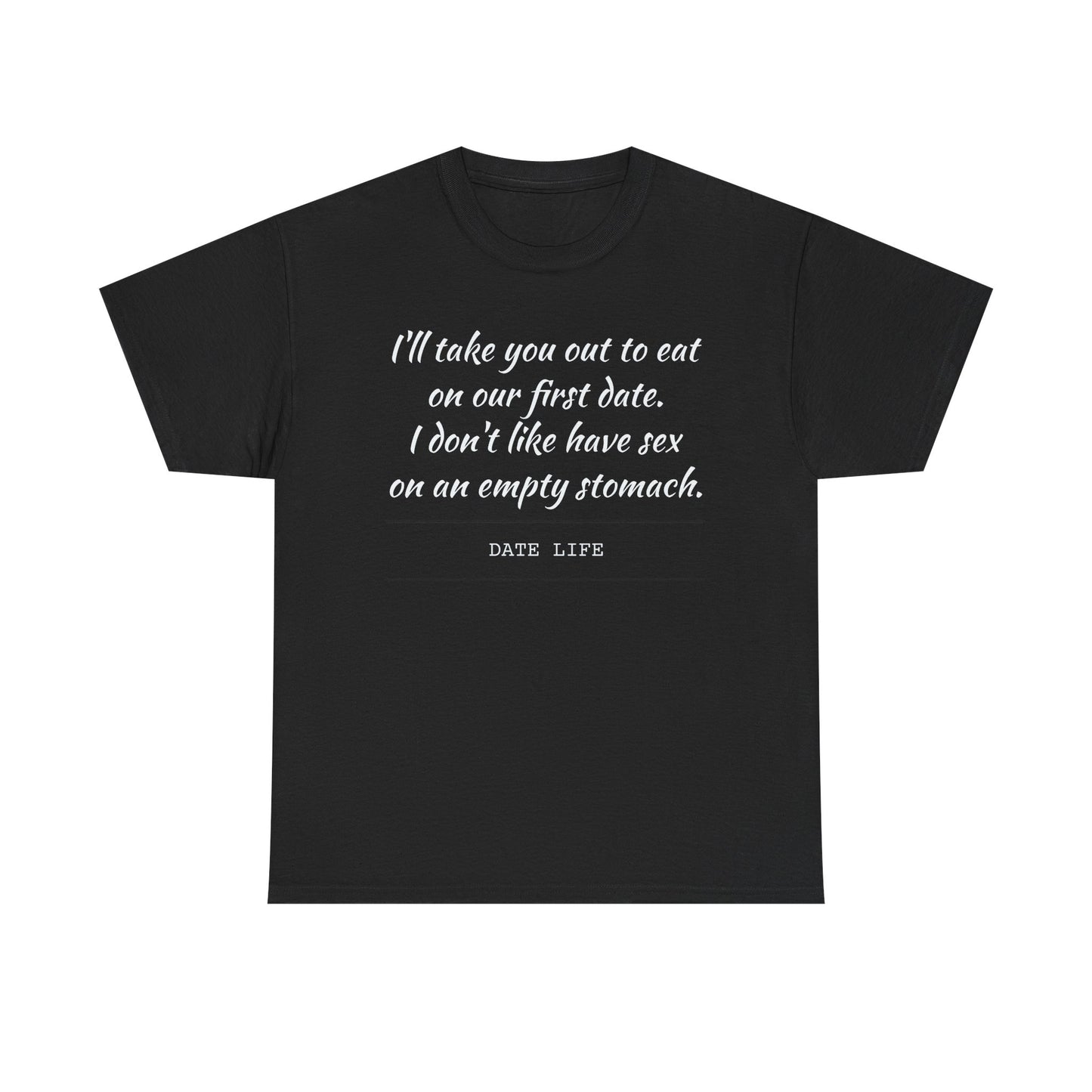 First Date Tee — "I’ll take you out to eat on our first date. I don’t like have sex on an empty stomach." Shirt