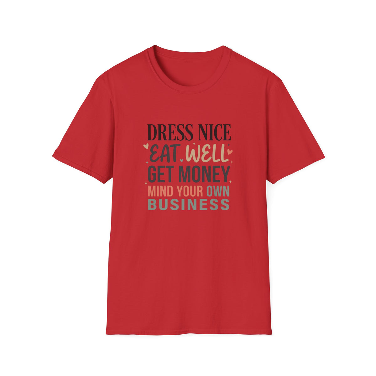 "Dress Nice. Eat Well. Get Money. Mind Your Own Business." Motivational Graphic Tee