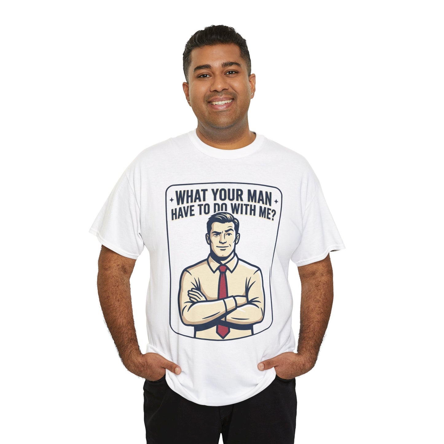 What Your Man Have To Do With Me? Tee — Funny Retro Man Graphic T-Shirt