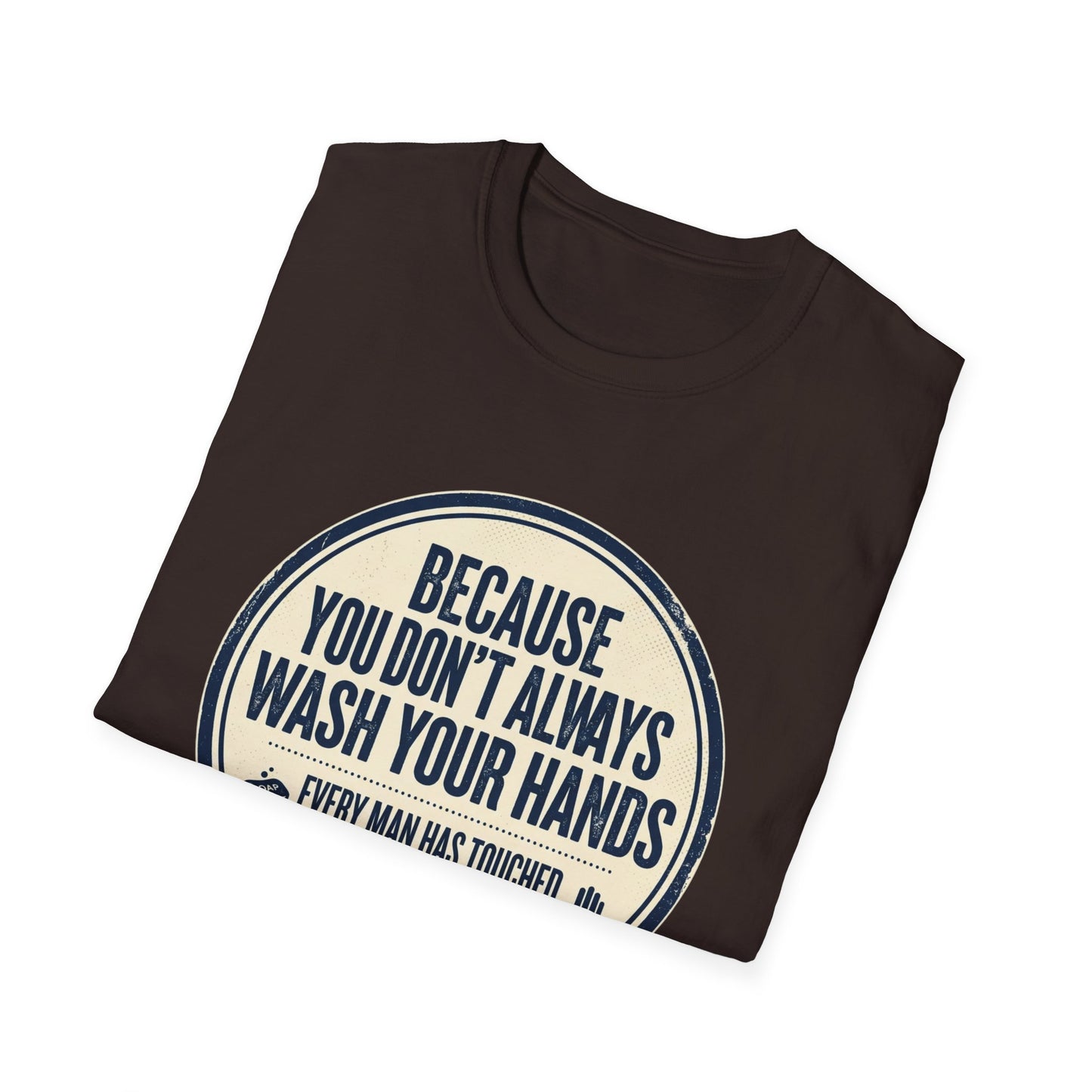 "Because You Don't Always Wash Your Hands" Funny Hygiene Reminder Tee