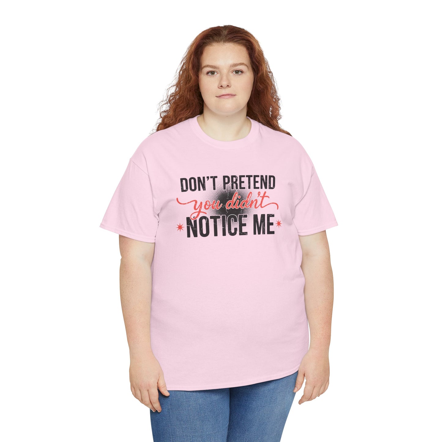 Don’t Pretend You Didn’t Notice Me T-Shirt — Funny Sarcastic Tee for Women & Friends
