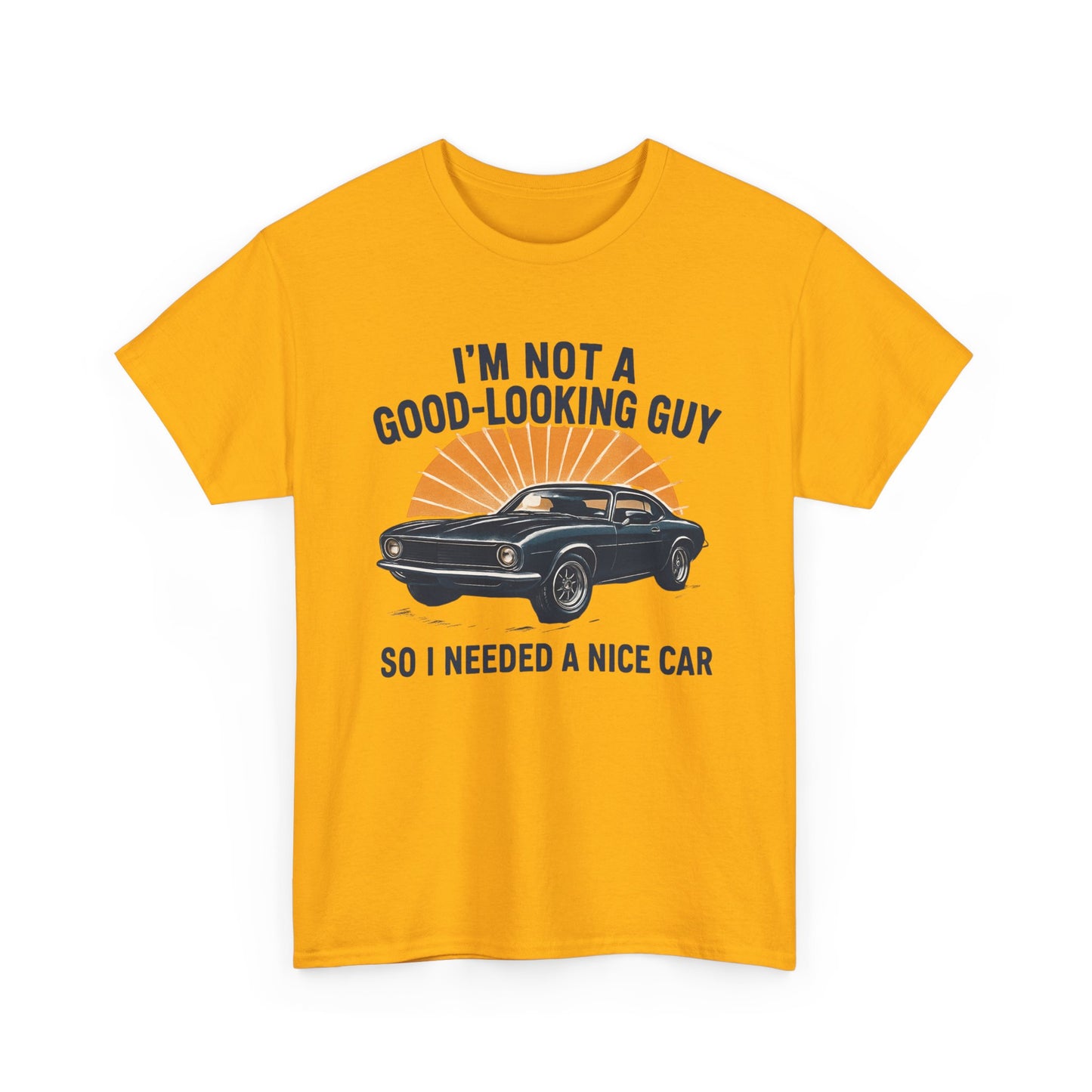 Classic Car Tee - "I'm Not a Good-Looking Guy So I Needed a Nice Car" Vintage Muscle Car T-Shirt