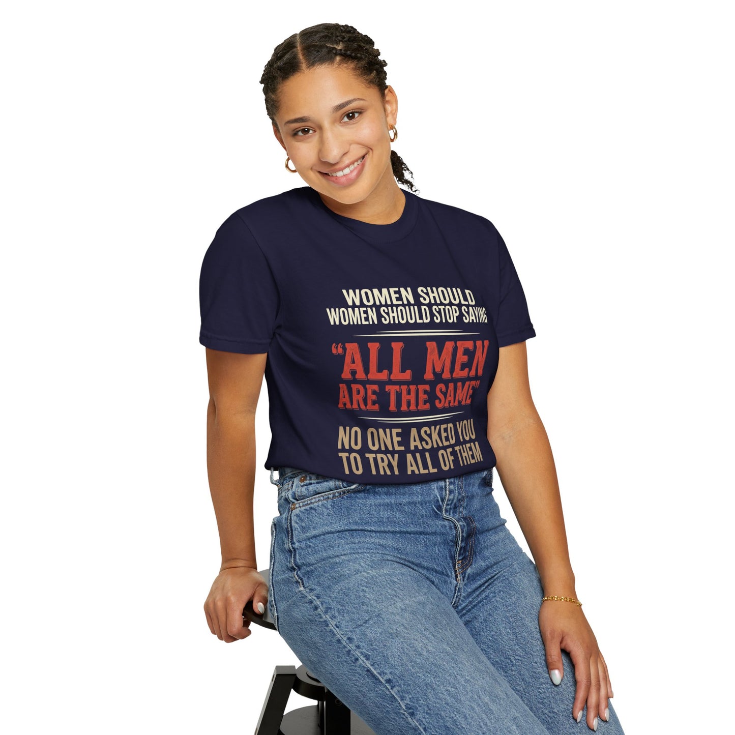 "All Men Are the Same? No One Asked You to Try All of Them" Statement Tee