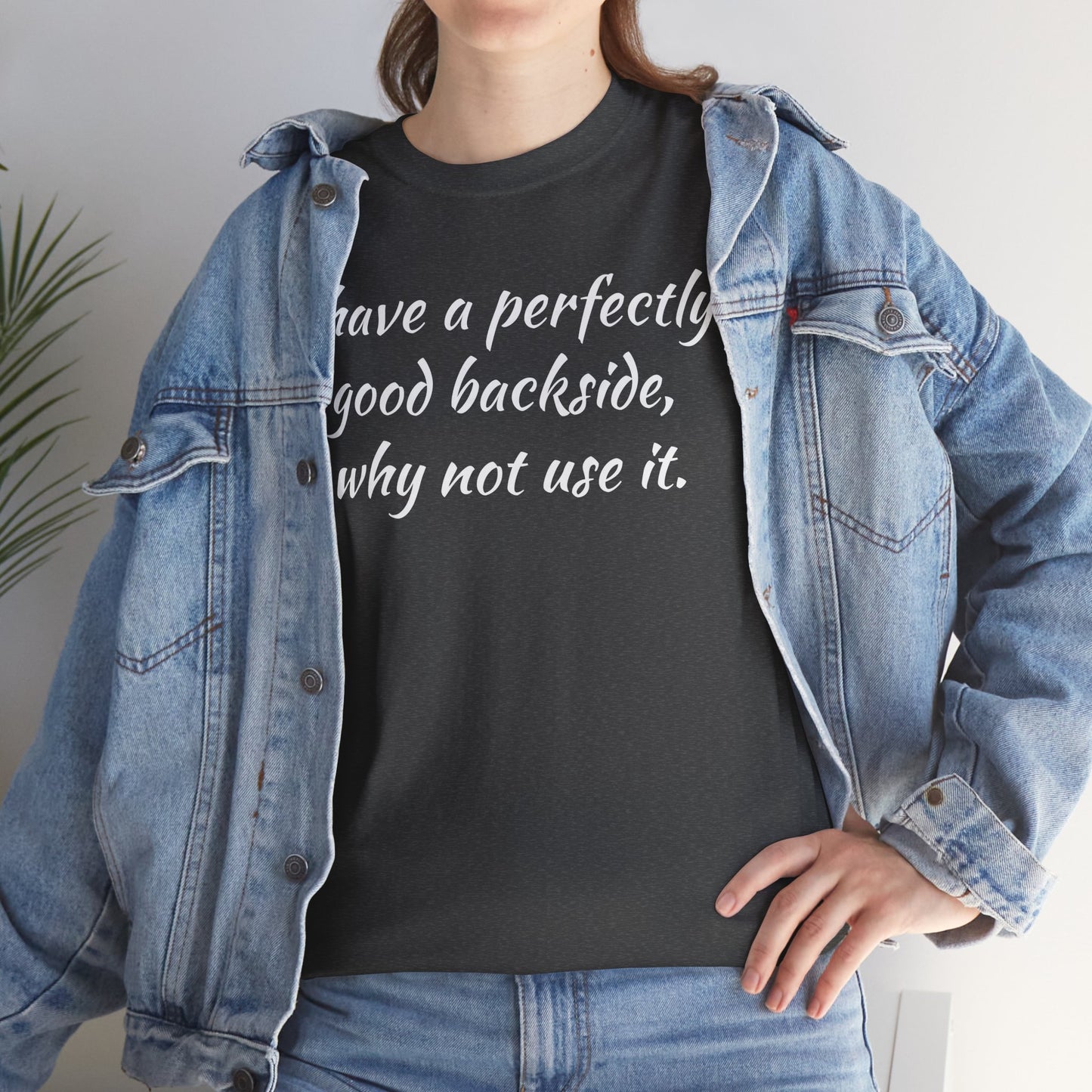 You have a Perfectly Good Backside