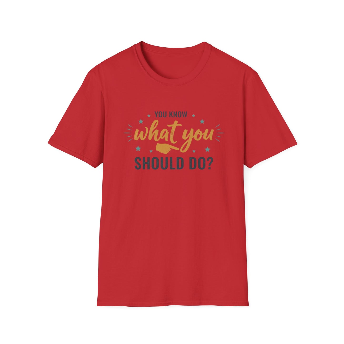 Motivational Tee — "You Know What You Should Do?" Graphic T-Shirt Printify