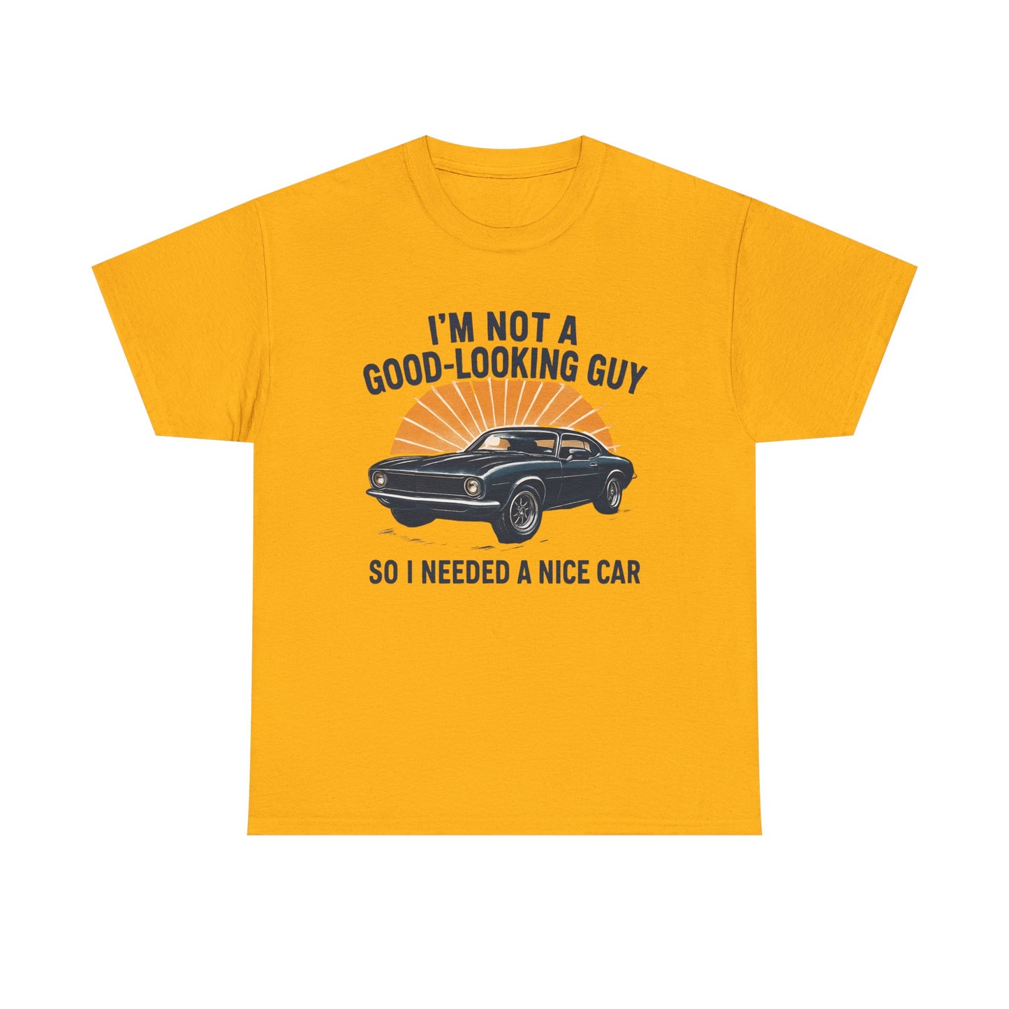 Classic Car Tee - "I'm Not a Good-Looking Guy So I Needed a Nice Car" Vintage Muscle Car T-Shirt