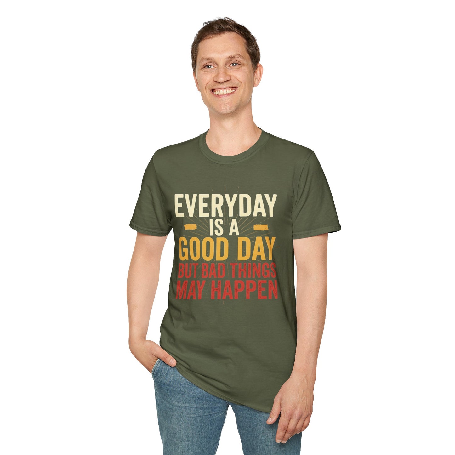 Everyday Is A Good Day T-Shirt — Positive Graphic Tee ("But Bad Things May Happen")