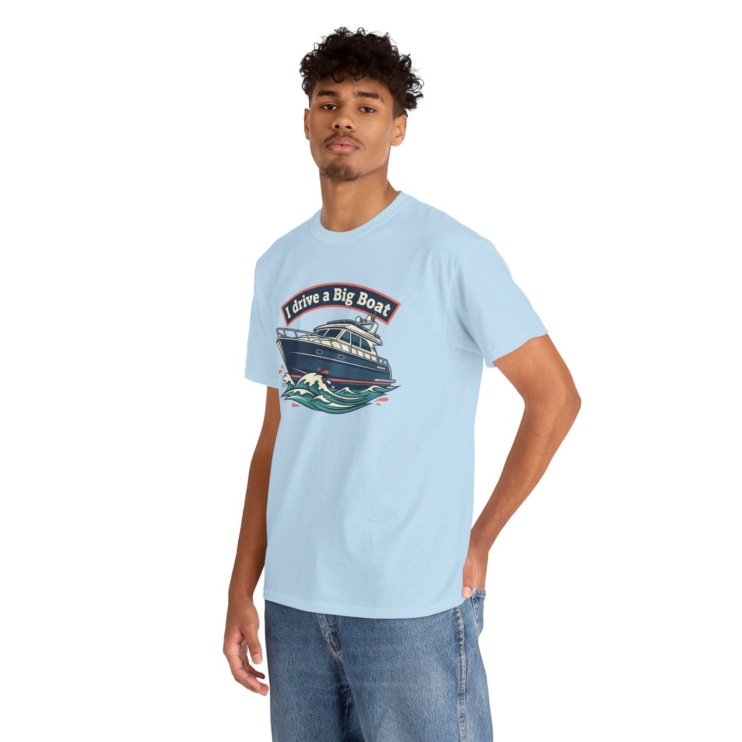 Boat T-Shirt — “I Drive a Big Boat” Graphic Tee for Boating Enthusiasts