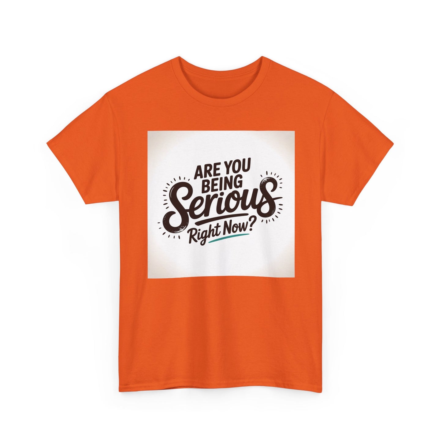 Are You Being Serious Right Now? T-Shirt