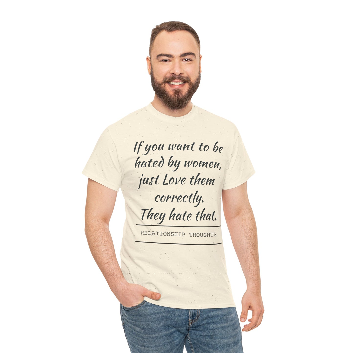 Relationship Thoughts Tee — “If you want to be hated by women, just Love them correctly.”