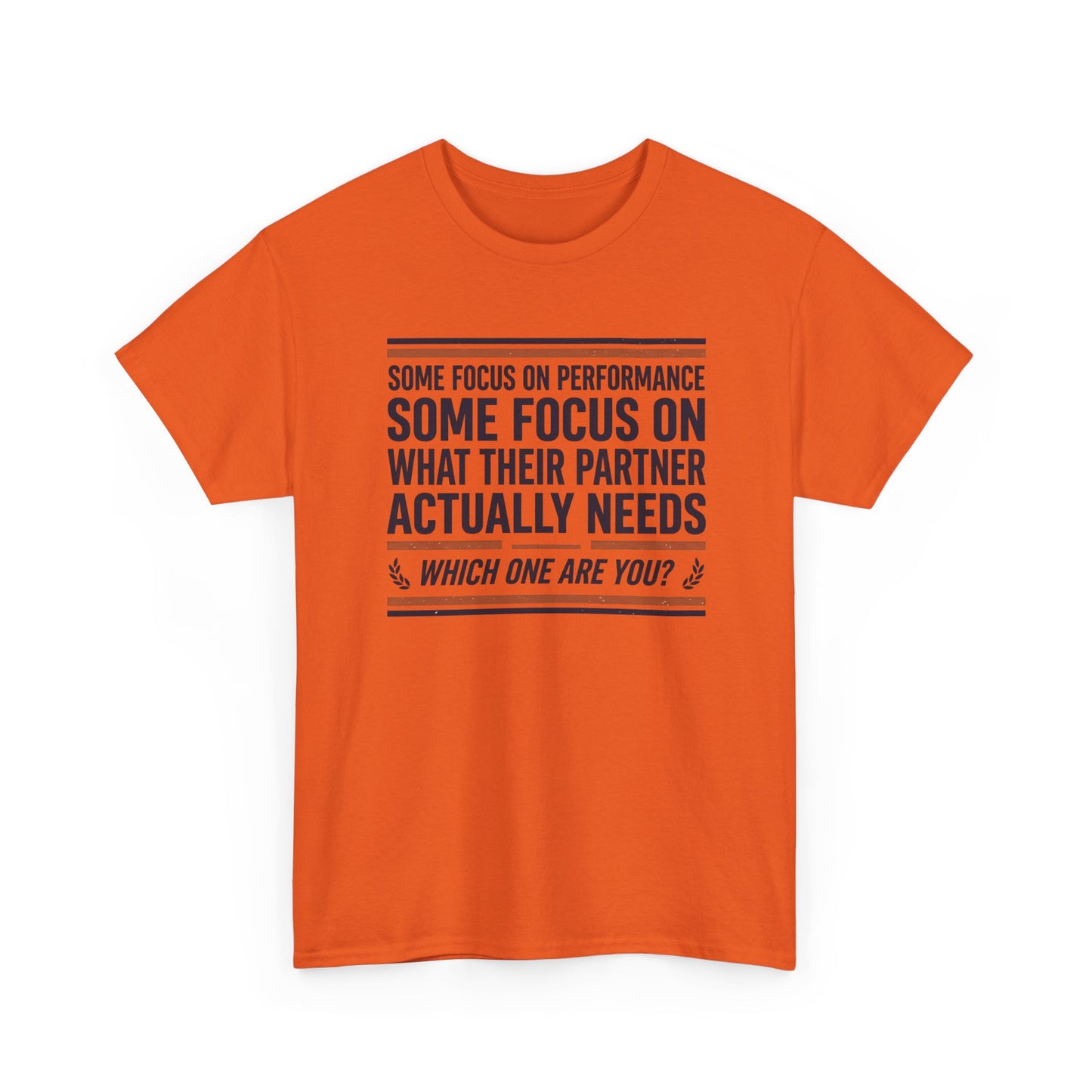 Relationship Advice T-Shirt — “Some Focus on Performance…What Their Partner Actually Needs” Graphic Tee