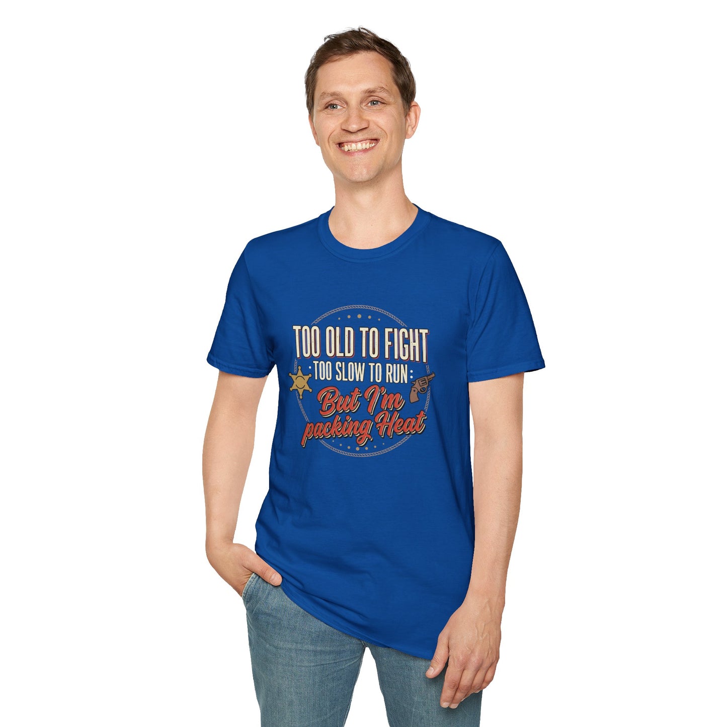 Too Old to Fight Too Slow to Run But I’m Packing Heat T-Shirt