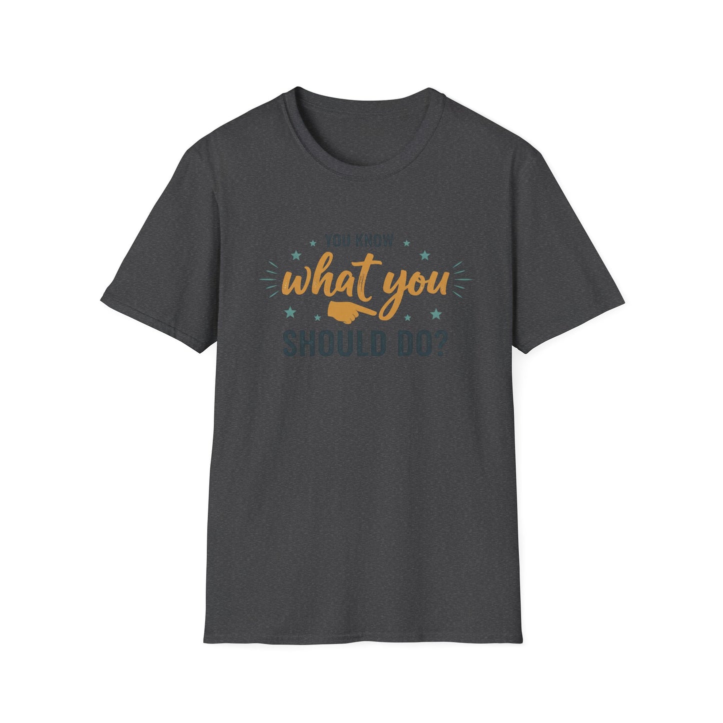 Motivational Tee — "You Know What You Should Do?" Graphic T-Shirt Printify