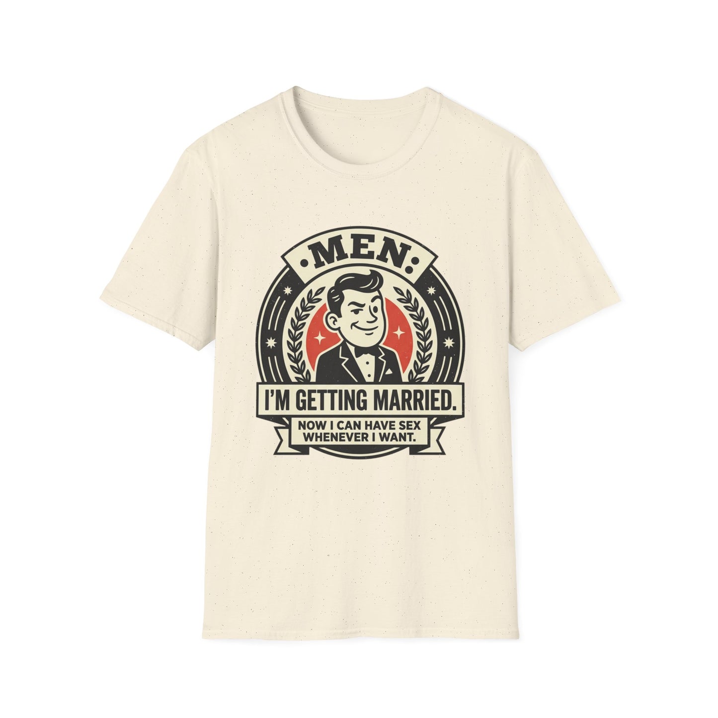 Men I'm Getting Married T-Shirt — Funny Groom Wedding Shirt (“Now I Can Have Sex Whenever I Want”)