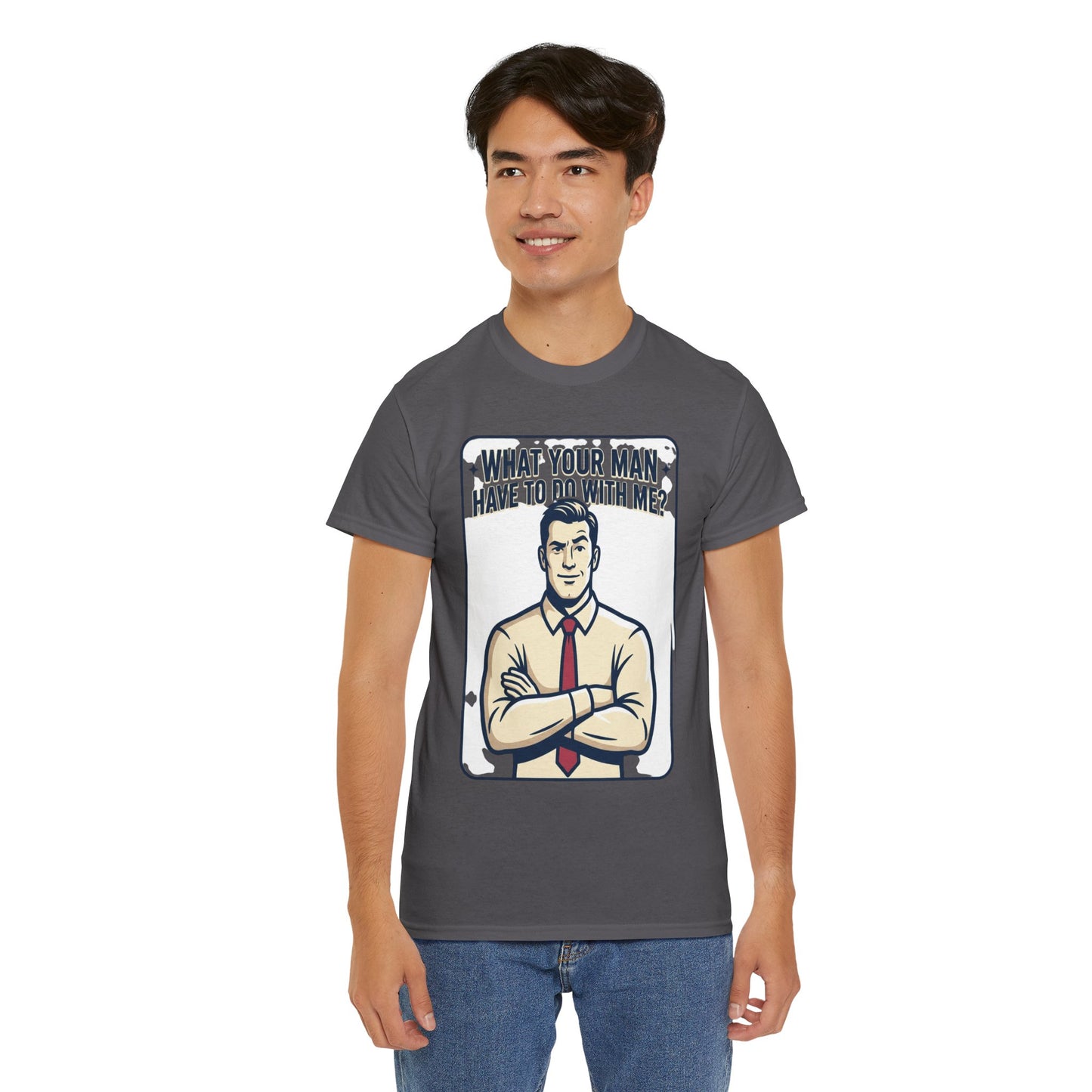 What Your Man Have To Do With Me? Tee — Funny Retro Man Graphic T-Shirt