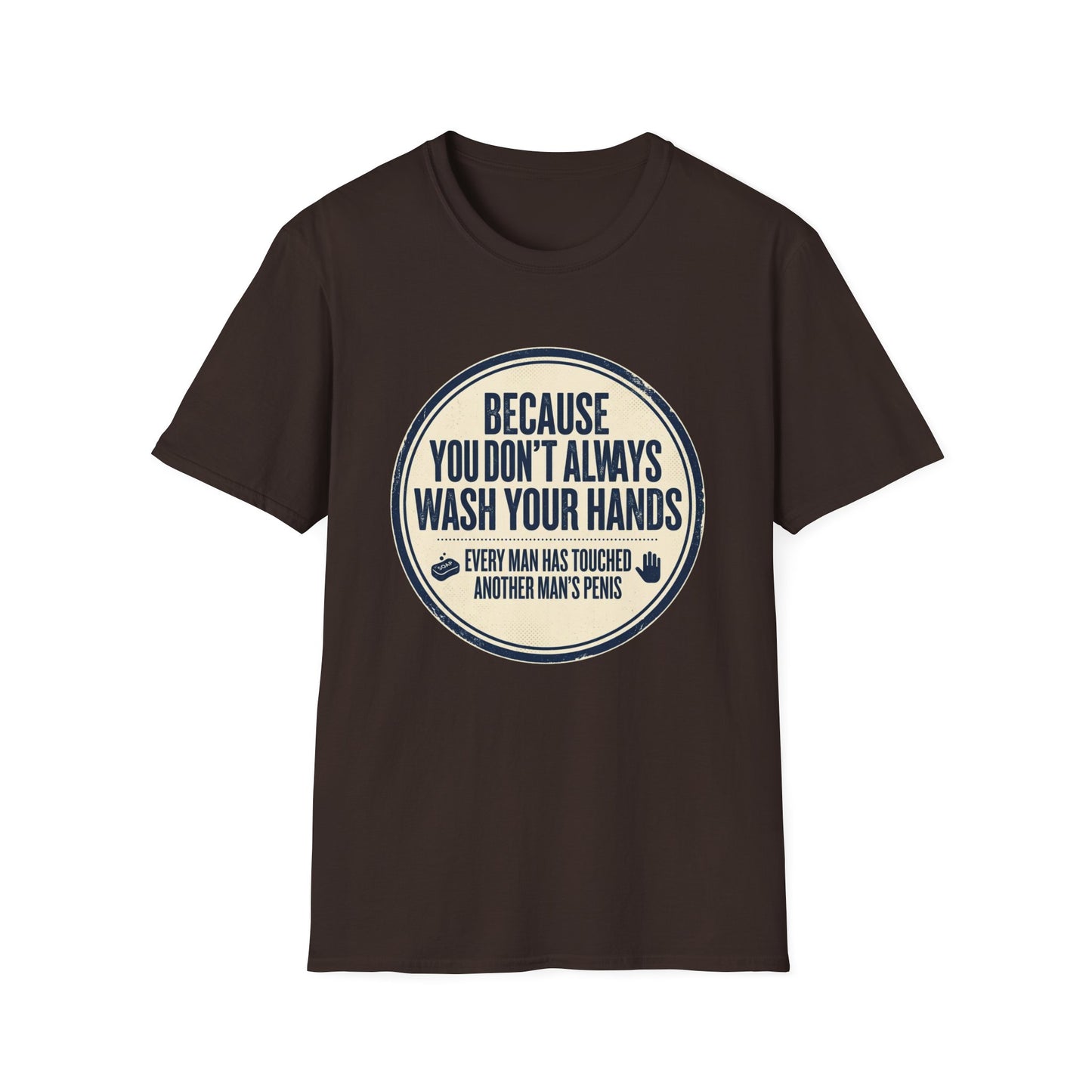 "Because You Don't Always Wash Your Hands" Funny Hygiene Reminder Tee